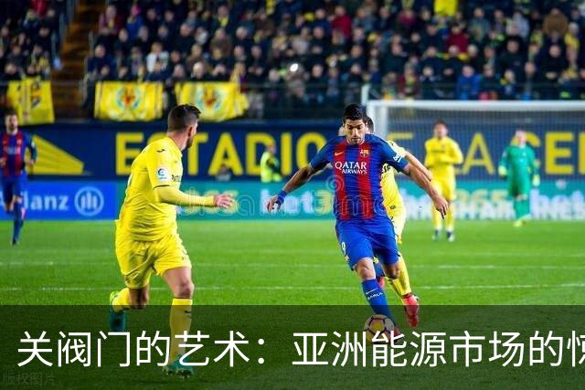 关阀门的艺术：亚洲能源市场的惊涛骇浪