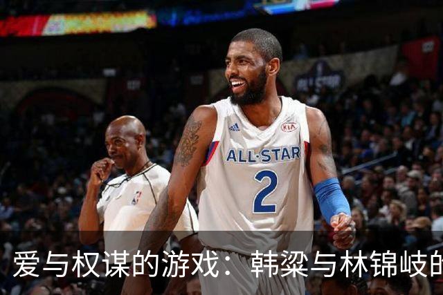 爱与权谋的游戏：韩粱与林锦岐的心酸故事